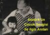 Atatürk’ün Çocuk Sevgisi ile ilgili Anıları